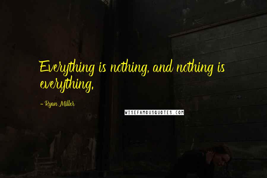 Ryan Miller quotes: Everything is nothing, and nothing is everything.