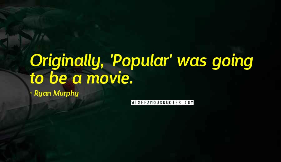 Ryan Murphy quotes: Originally, 'Popular' was going to be a movie. Ryan Murphy quotes: Originally, 'Popular' was going to be a movie.