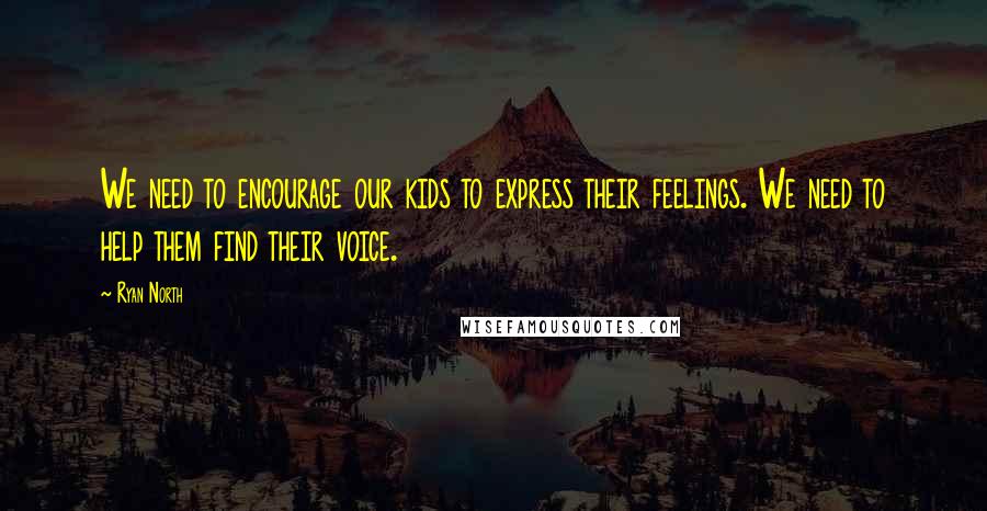 Ryan North quotes: We need to encourage our kids to express their feelings. We need to help them find their voice.