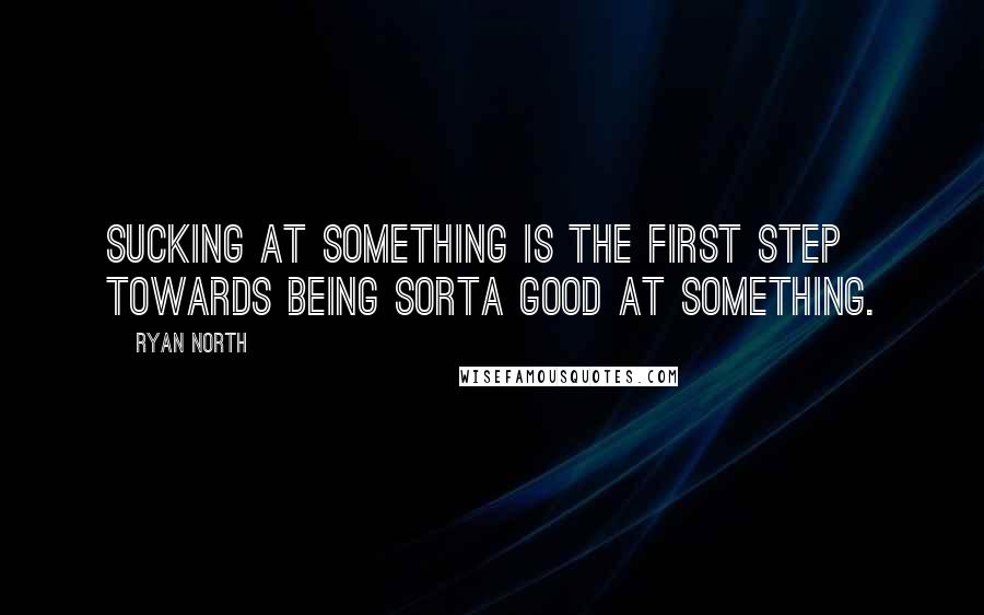 Ryan North quotes: Sucking at something is the first step towards being sorta good at something.