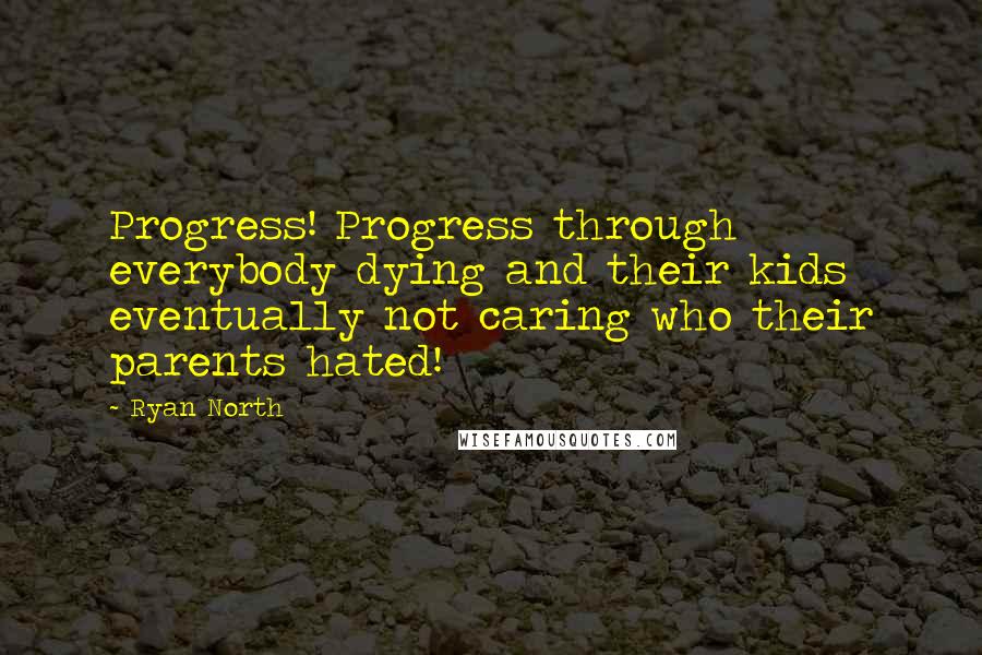 Ryan North quotes: Progress! Progress through everybody dying and their kids eventually not caring who their parents hated!