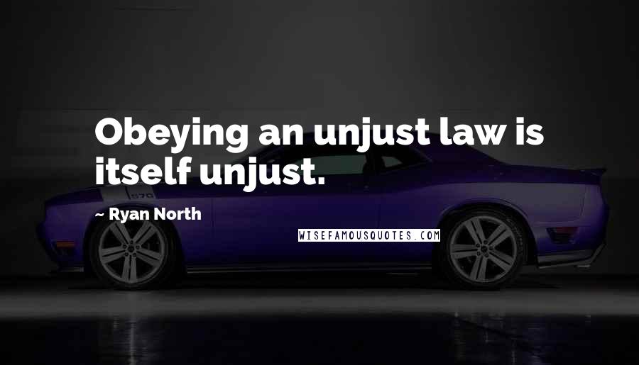 Ryan North quotes: Obeying an unjust law is itself unjust.