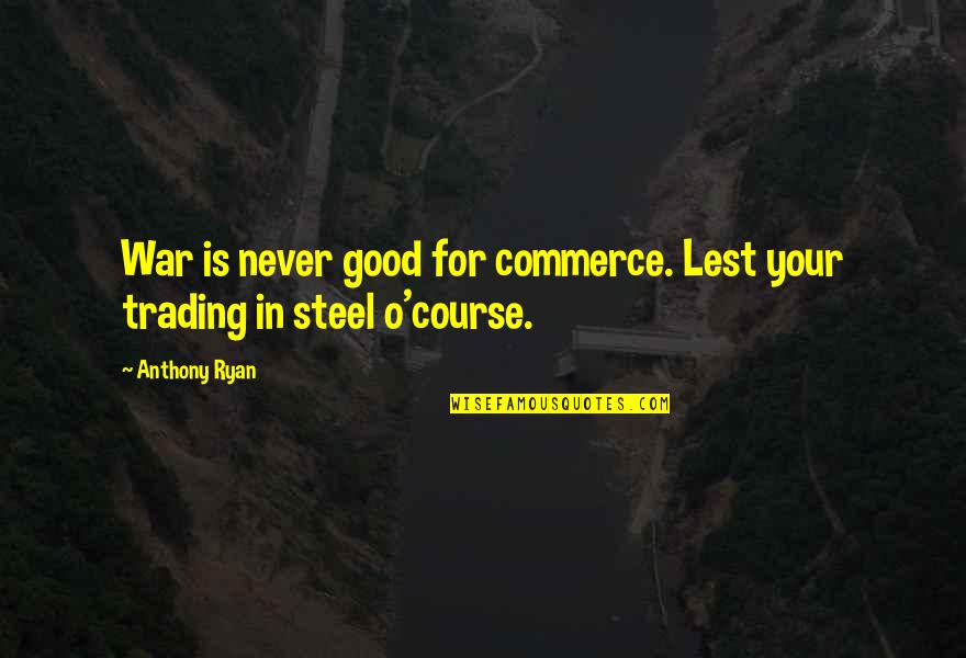 Ryan O'leary Quotes By Anthony Ryan: War is never good for commerce. Lest your