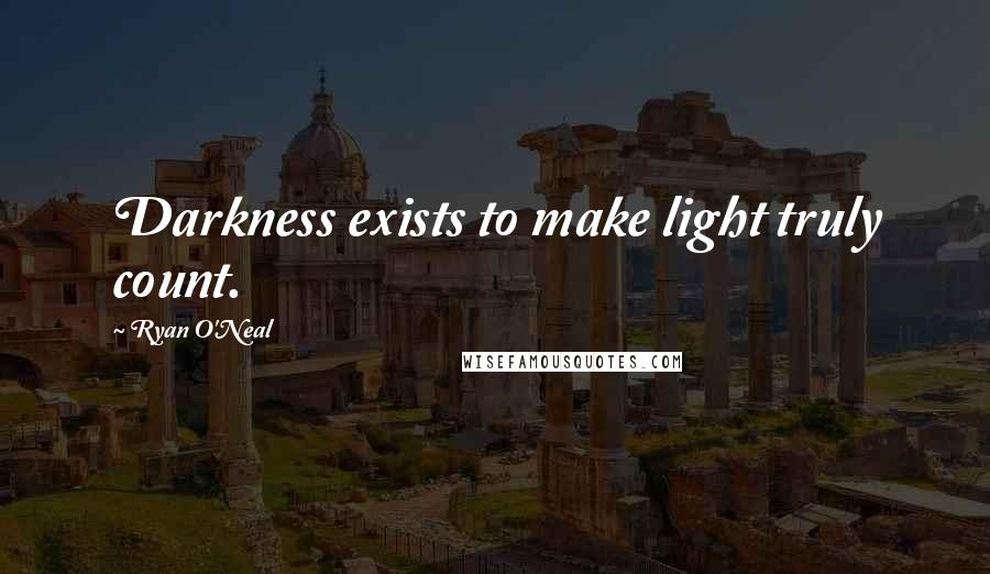 Ryan O'Neal quotes: Darkness exists to make light truly count.