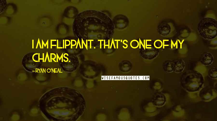 Ryan O'Neal quotes: I am flippant. That's one of my charms.