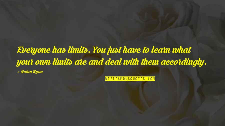 Ryan O'neal Quotes By Nolan Ryan: Everyone has limits. You just have to learn Ryan O'neal Quotes By Nolan Ryan: Everyone has limits. You just have to learn