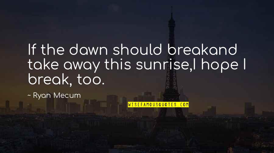 Ryan O'neal Quotes By Ryan Mecum: If the dawn should breakand take away this