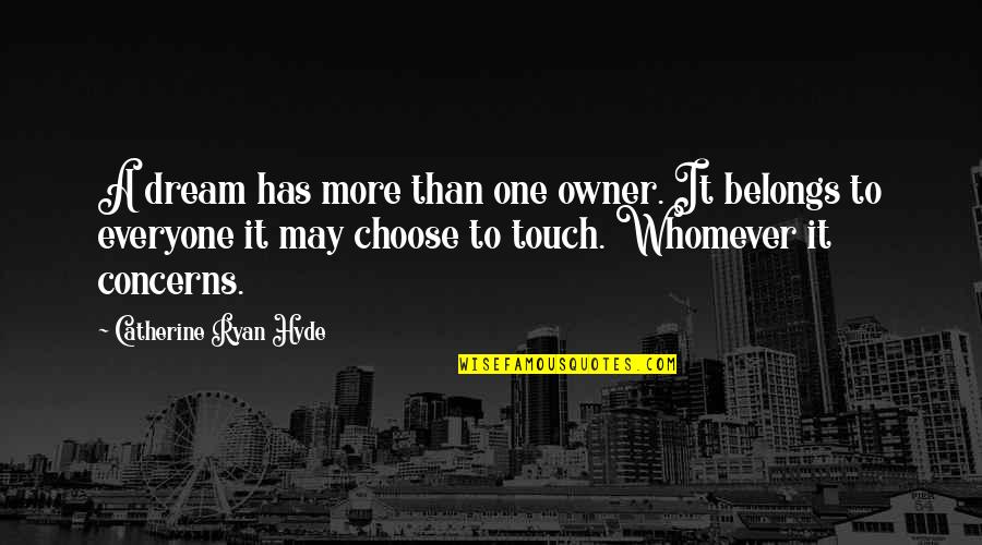 Ryan O'shaughnessy Quotes By Catherine Ryan Hyde: A dream has more than one owner. It Ryan O'shaughnessy Quotes By Catherine Ryan Hyde: A dream has more than one owner. It