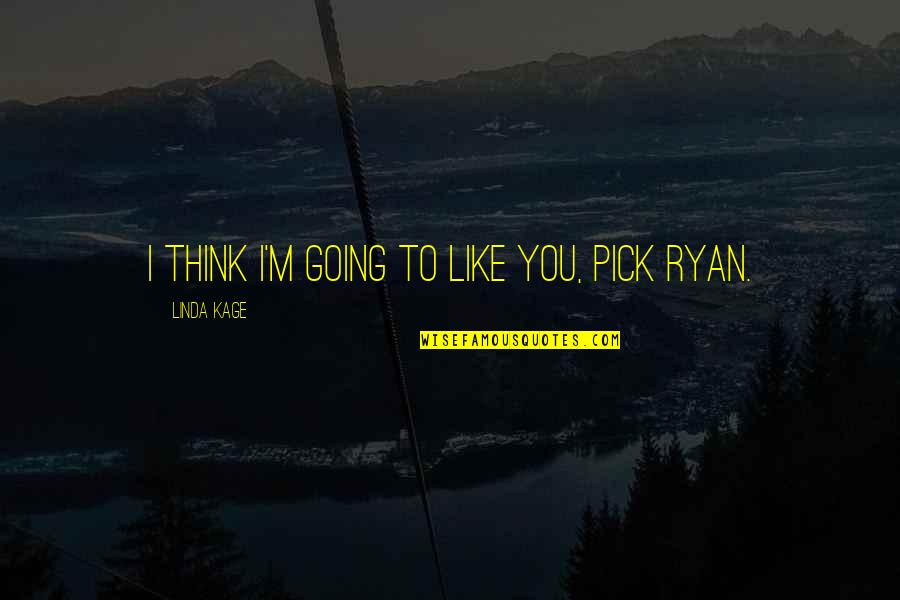Ryan O'shaughnessy Quotes By Linda Kage: I think I'm going to like you, Pick Ryan O'shaughnessy Quotes By Linda Kage: I think I'm going to like you, Pick