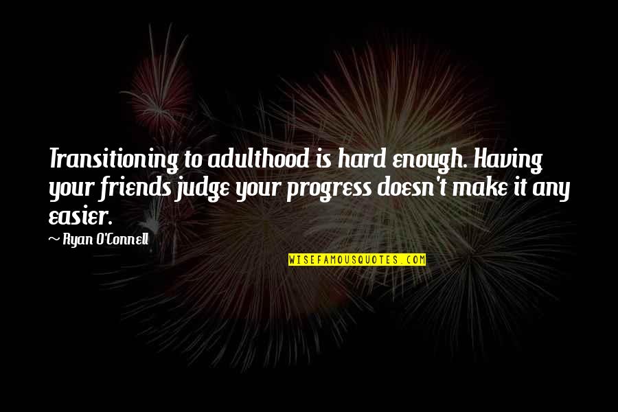Ryan O'shaughnessy Quotes By Ryan O'Connell: Transitioning to adulthood is hard enough. Having your Ryan O'shaughnessy Quotes By Ryan O'Connell: Transitioning to adulthood is hard enough. Having your