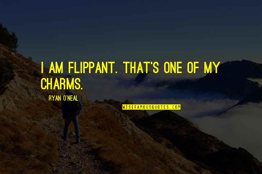 Ryan O'shaughnessy Quotes By Ryan O'Neal: I am flippant. That's one of my charms. Ryan O'shaughnessy Quotes By Ryan O'Neal: I am flippant. That's one of my charms.