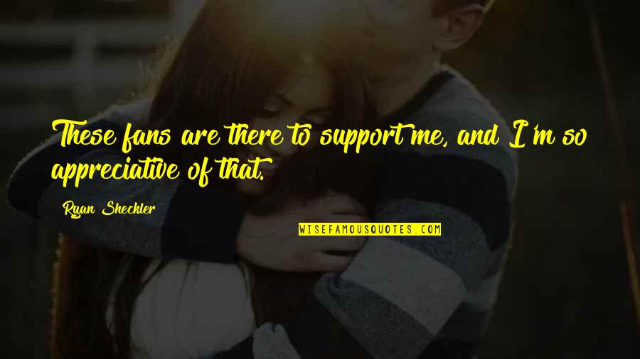 Ryan O'shaughnessy Quotes By Ryan Sheckler: These fans are there to support me, and