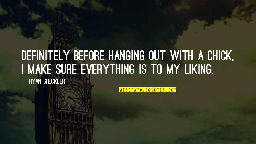 Ryan O'shaughnessy Quotes By Ryan Sheckler: Definitely before hanging out with a chick, I