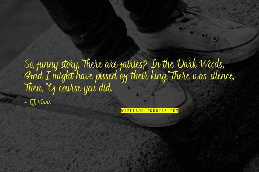 Ryan O'shaughnessy Quotes By T.J. Klune: So, funny story. There are fairies? In the Ryan O'shaughnessy Quotes By T.J. Klune: So, funny story. There are fairies? In the