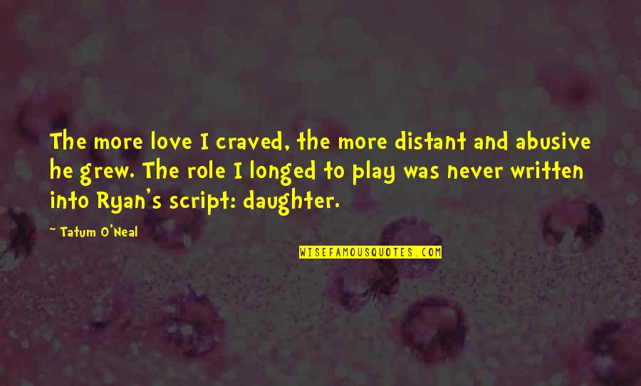 Ryan O'shaughnessy Quotes By Tatum O'Neal: The more love I craved, the more distant Ryan O'shaughnessy Quotes By Tatum O'Neal: The more love I craved, the more distant