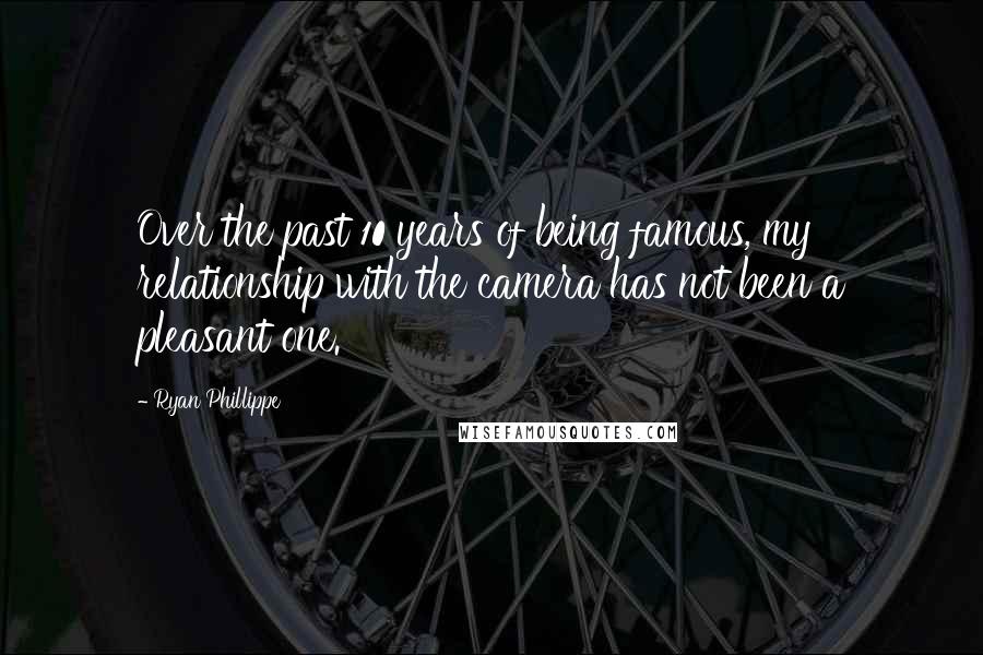 Ryan Phillippe quotes: Over the past 10 years of being famous, my relationship with the camera has not been a pleasant one.