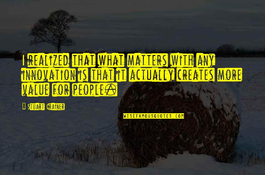 Ryan Pitts Quote Quotes By Stuart Crainer: I realized that what matters with any innovation