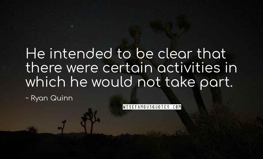 Ryan Quinn quotes: He intended to be clear that there were certain activities in which he would not take part.