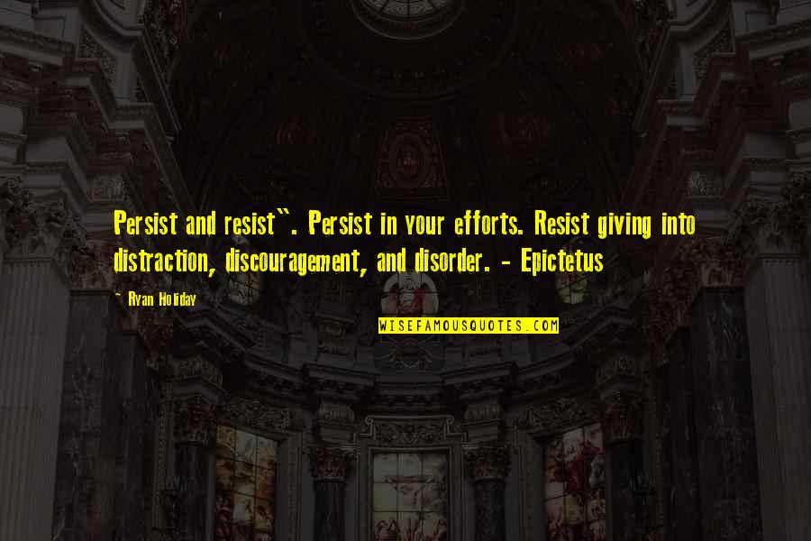 Ryan Quotes By Ryan Holiday: Persist and resist". Persist in your efforts. Resist