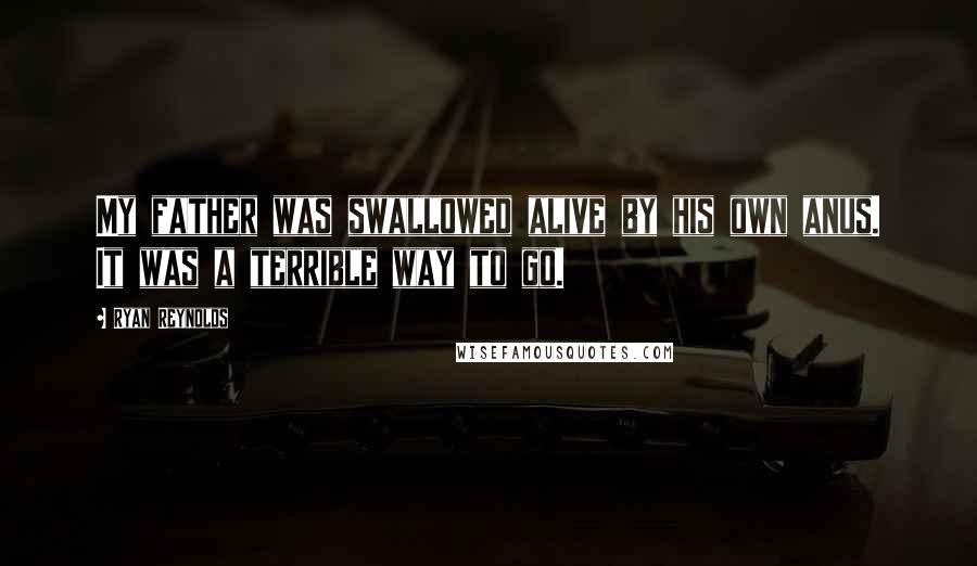 Ryan Reynolds quotes: My father was swallowed alive by his own anus. It was a terrible way to go.