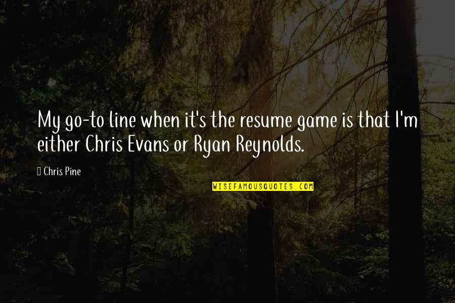 Ryan Reynolds Quotes By Chris Pine: My go-to line when it's the resume game