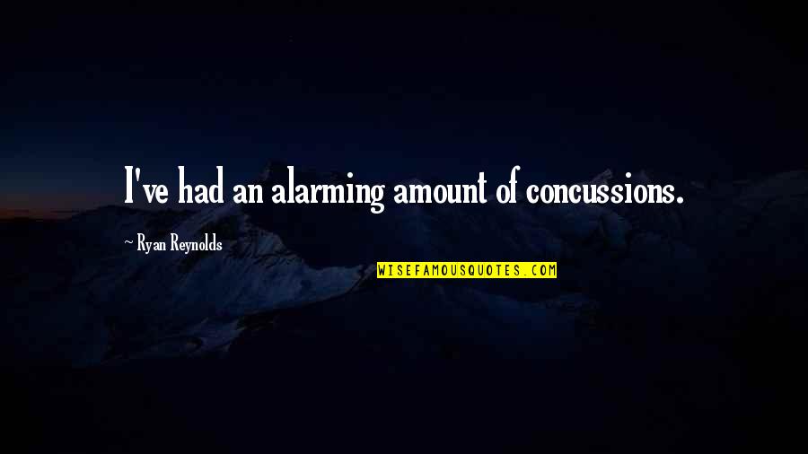 Ryan Reynolds Quotes By Ryan Reynolds: I've had an alarming amount of concussions.