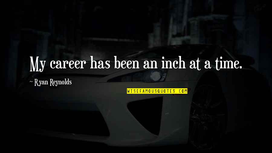 Ryan Reynolds Quotes By Ryan Reynolds: My career has been an inch at a