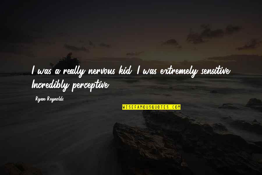 Ryan Reynolds Quotes By Ryan Reynolds: I was a really nervous kid. I was