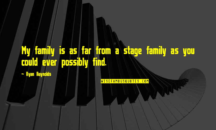 Ryan Reynolds Quotes By Ryan Reynolds: My family is as far from a stage