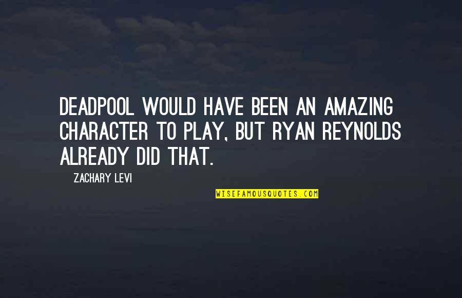 Ryan Reynolds Quotes By Zachary Levi: Deadpool would have been an amazing character to