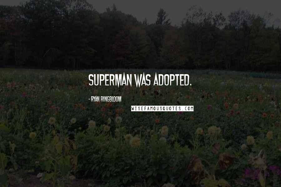 Ryan Ringbloom quotes: Superman was adopted.