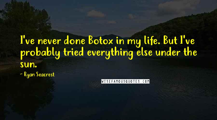 Ryan Seacrest quotes: I've never done Botox in my life. But I've probably tried everything else under the sun.