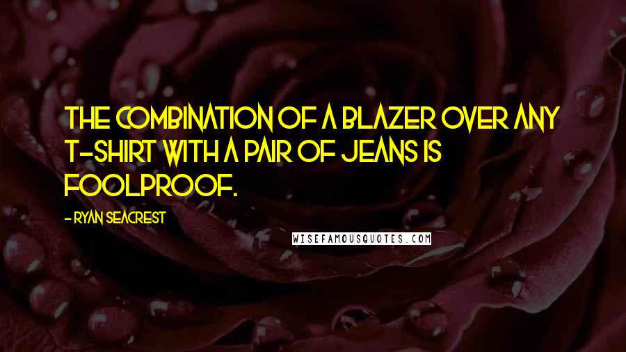 Ryan Seacrest quotes: The combination of a blazer over any T-shirt with a pair of jeans is foolproof.