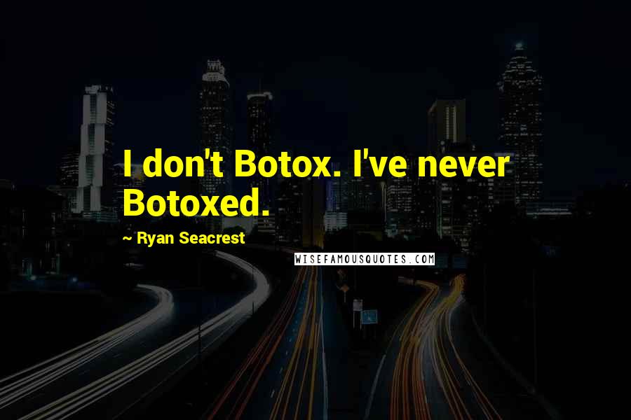 Ryan Seacrest quotes: I don't Botox. I've never Botoxed.