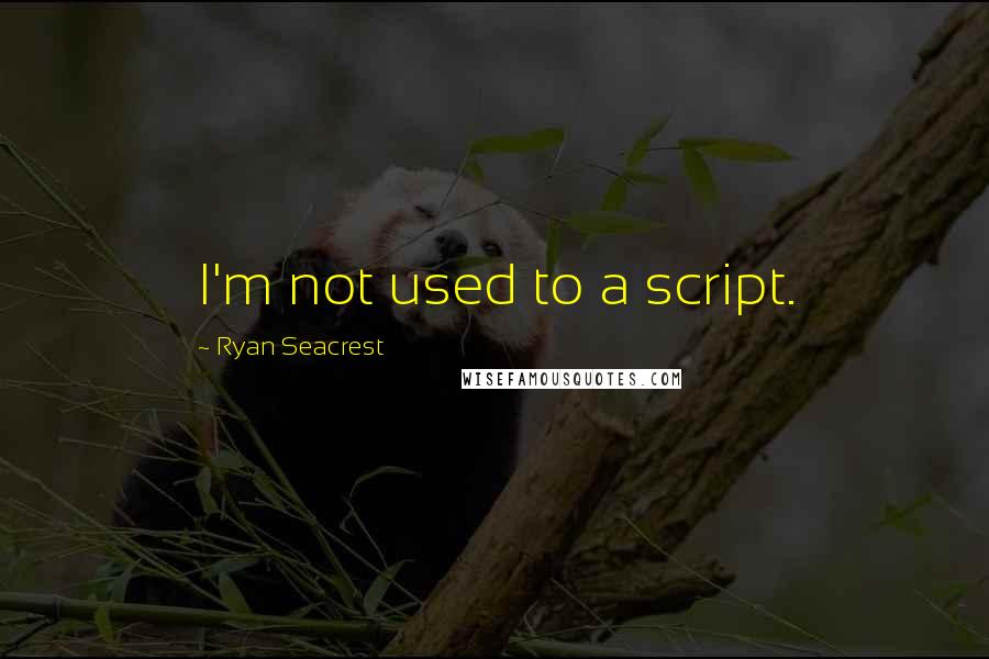 Ryan Seacrest quotes: I'm not used to a script.