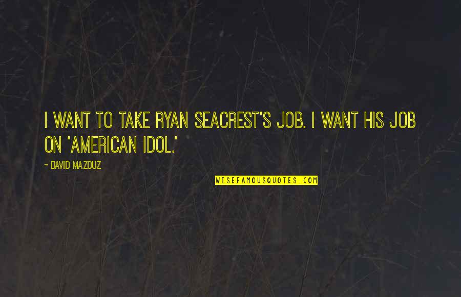Ryan Seacrest Quotes By David Mazouz: I want to take Ryan Seacrest's job. I