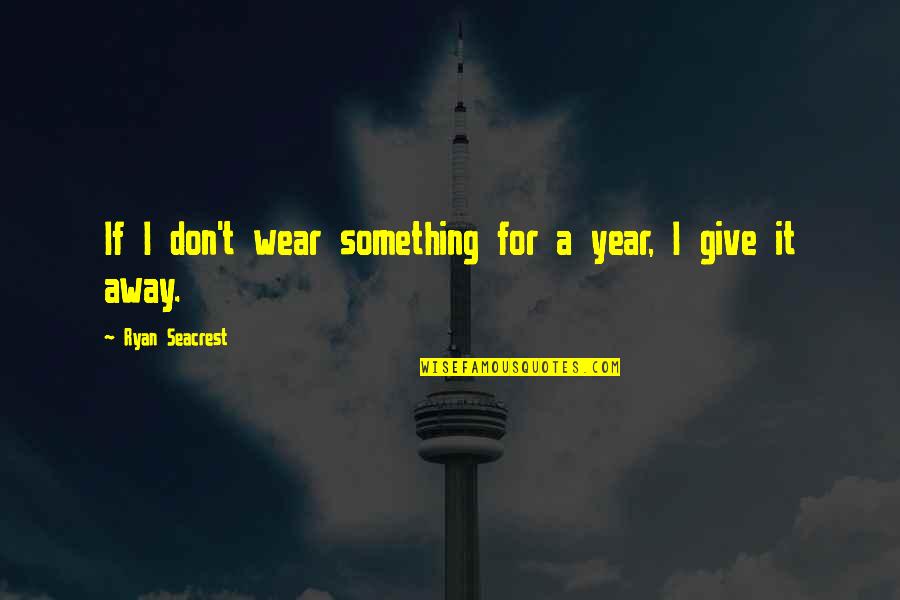 Ryan Seacrest Quotes By Ryan Seacrest: If I don't wear something for a year,