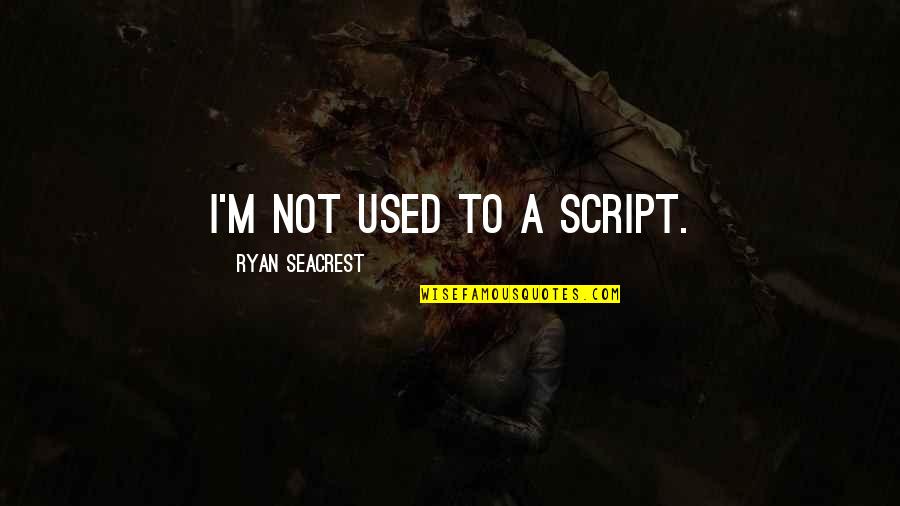 Ryan Seacrest Quotes By Ryan Seacrest: I'm not used to a script.