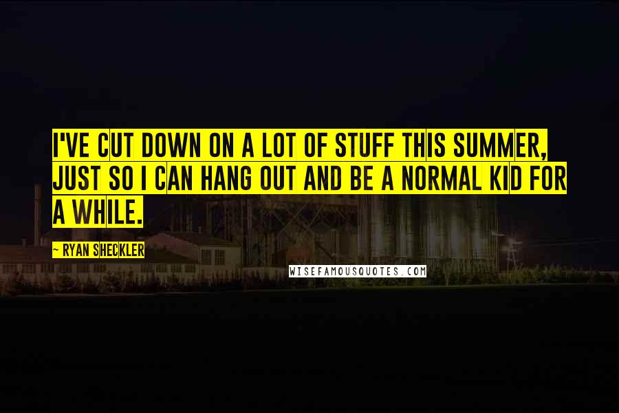 Ryan Sheckler quotes: I've cut down on a lot of stuff this summer, just so I can hang out and be a normal kid for a while. Ryan Sheckler quotes: I've cut down on a lot of stuff this summer, just so I can hang out and be a normal kid for a while.