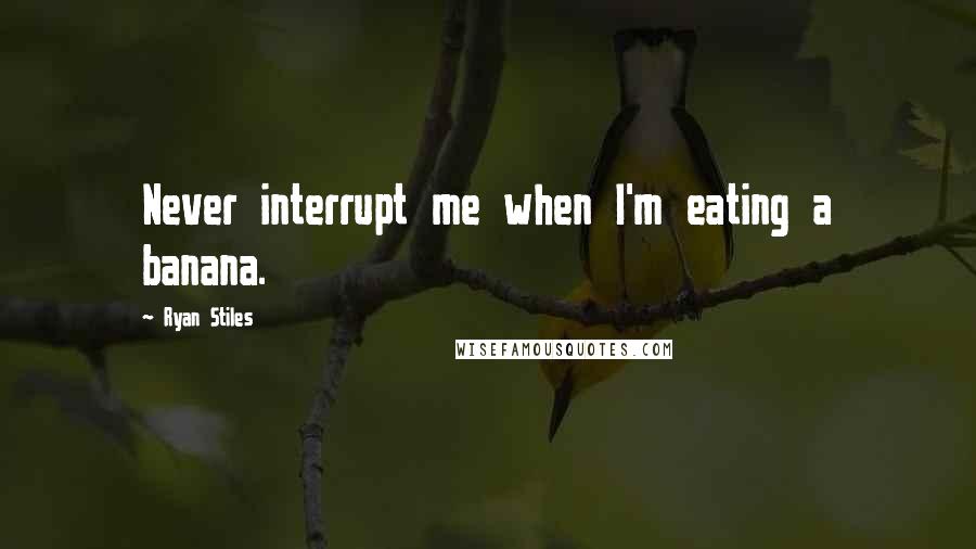 Ryan Stiles quotes: Never interrupt me when I'm eating a banana.