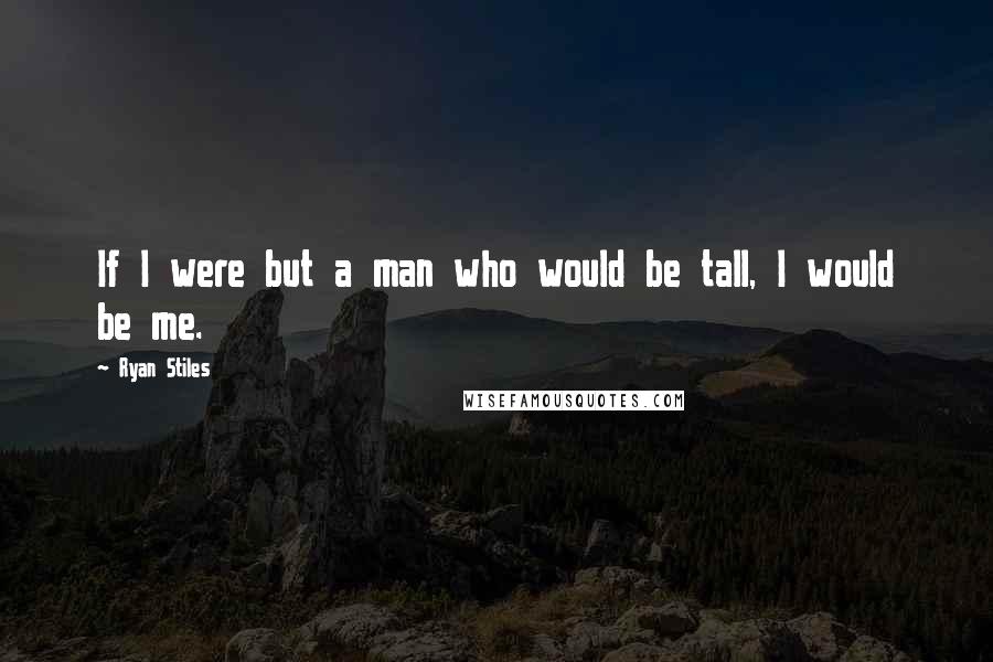 Ryan Stiles quotes: If I were but a man who would be tall, I would be me.