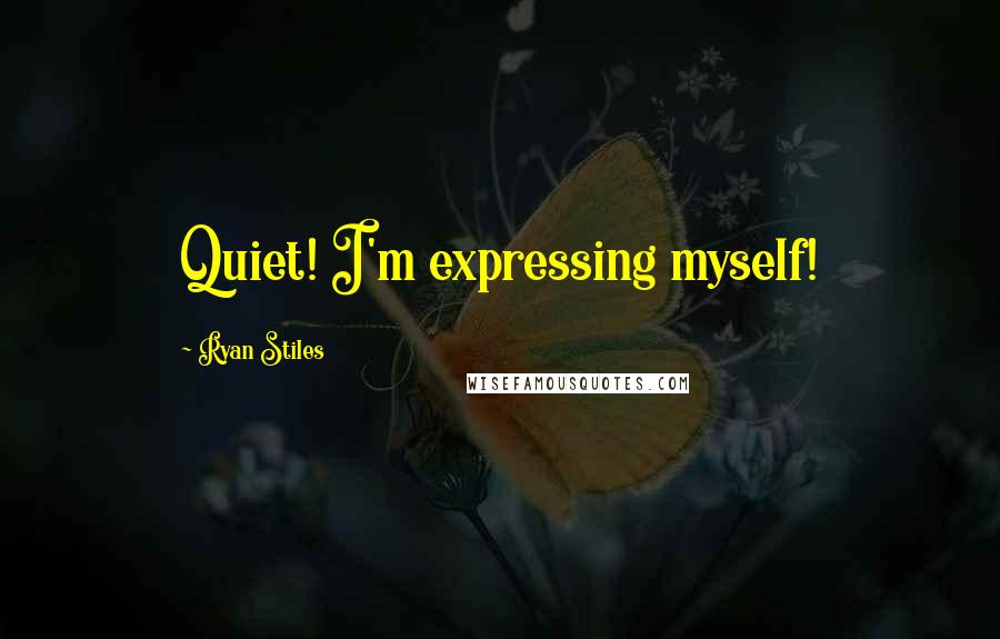 Ryan Stiles quotes: Quiet! I'm expressing myself!