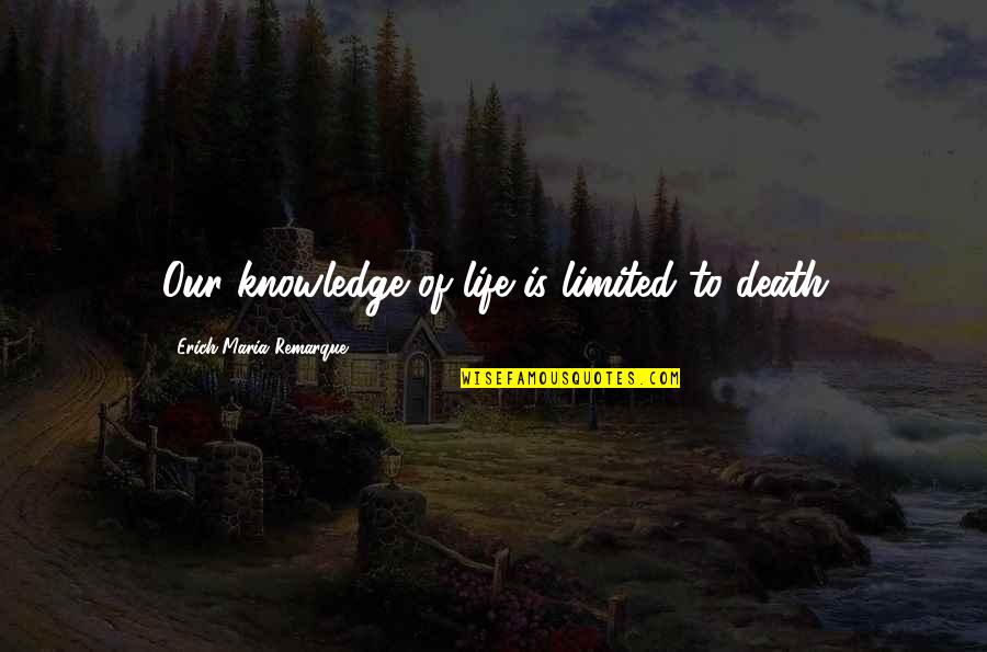 Ryan Tedder Inspirational Quotes By Erich Maria Remarque: Our knowledge of life is limited to death