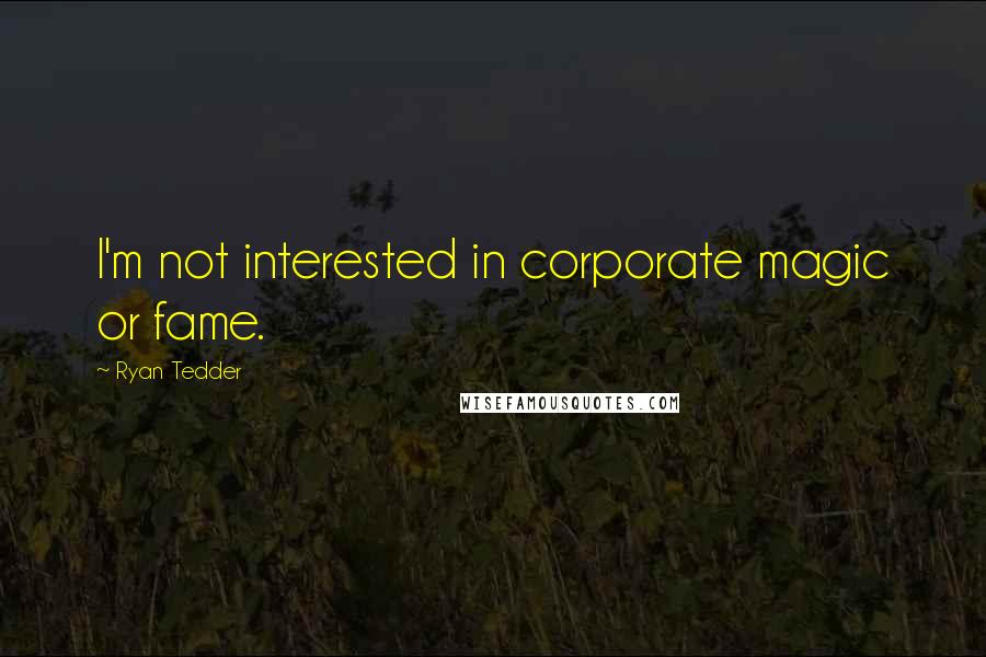 Ryan Tedder quotes: I'm not interested in corporate magic or fame.