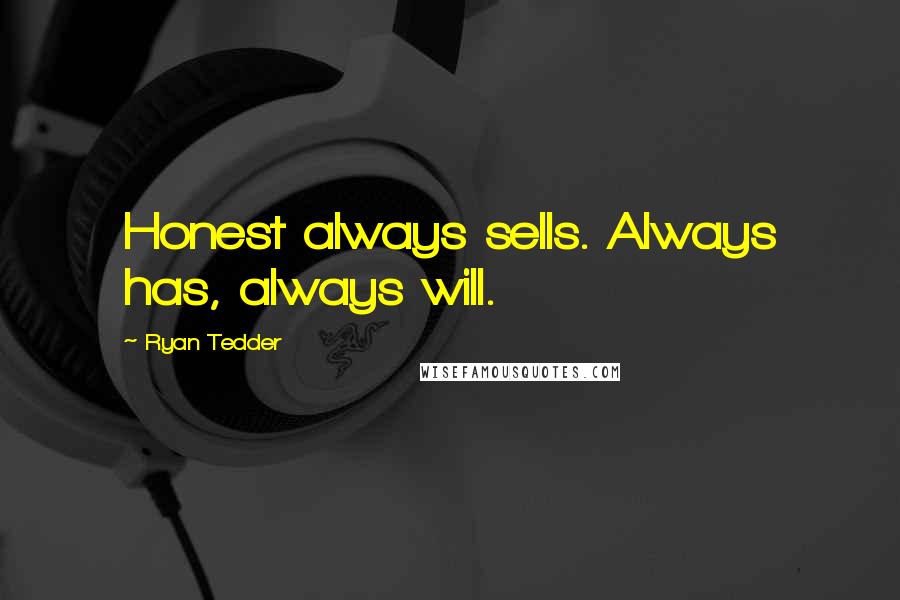 Ryan Tedder quotes: Honest always sells. Always has, always will.