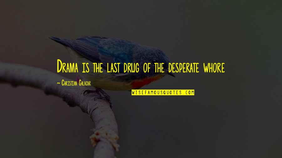 Ryan Vogelsong Quotes By Christian Galacar: Drama is the last drug of the desperate Ryan Vogelsong Quotes By Christian Galacar: Drama is the last drug of the desperate