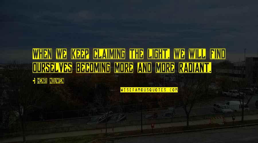 Ryanairs Route Quotes By Henri Nouwen: When we keep claiming the light, we will