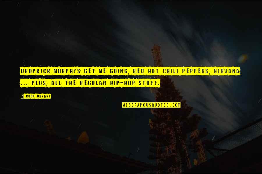 Ryanairs Strategy Quotes By Kobe Bryant: Dropkick Murphys get me going, Red Hot Chili Ryanairs Strategy Quotes By Kobe Bryant: Dropkick Murphys get me going, Red Hot Chili