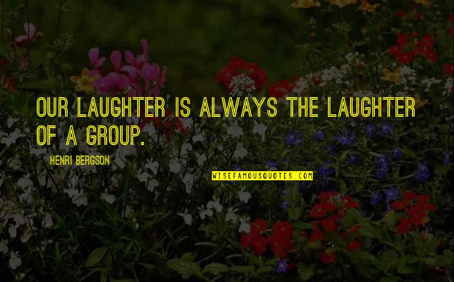Ryanda Sarraude Quotes By Henri Bergson: Our laughter is always the laughter of a