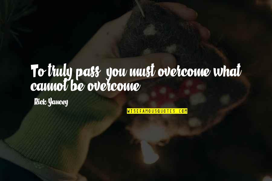 Ryandan Ryandan Quotes By Rick Yancey: To truly pass, you must overcome what cannot